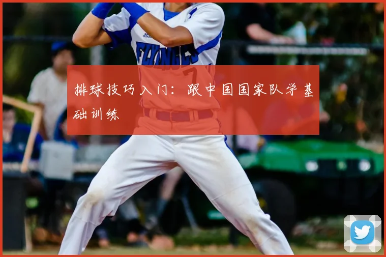 排球技巧入门：跟中国国家队学基础训练