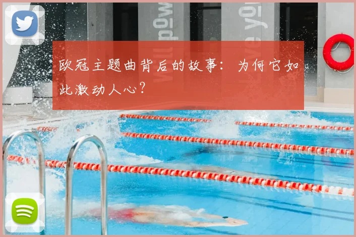 欧冠主题曲背后的故事：为何它如此激动人心？